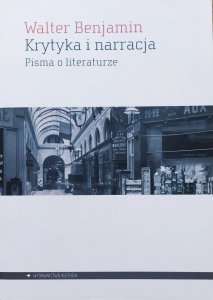 Walter Benjamin • Krytyka i narracja. Pisma o literaturze