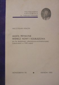 Mieczysław Książek • Miasta prywatne Wiśnicz i Kolbuszowa (na tle działalności urbanistyczno-architektonicznej Lubomirskich w XVII wieku)