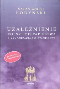Marian Witold Łodyński • Uzależnienie Polski od papiestwa a kanonizacja św. Stanisława