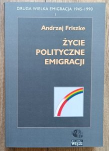 Andrzej Friszke • Życie polityczne emigracji