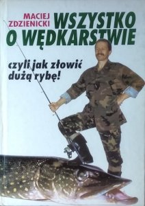 Maciej Zdzienicki • Wszystko o wędkarstwie czyli jak złowić dużą rybę