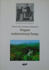 Aleksandra Olędzka-Frybesowa • Drogami średniowiecznej Europy
