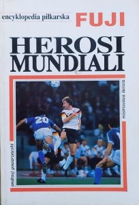 Encyklopedia piłkarska Fuji 8. Herosi mundiali