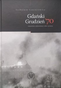 Sławomir Cenckiewicz • Gdański Grudzień ’70. Rekonstrukcja – dokumentacja – walka z pamięcią