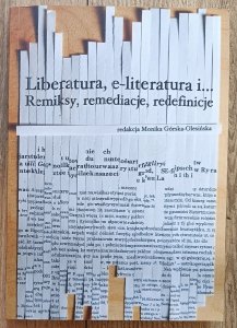 Liberatura, e-literatura i... Remiksy, remediacje, redefinicje