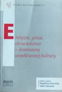 Magdalena Kamińska • Erotyzm, groza, okrucieństwo – dominanty współczesnej kultury