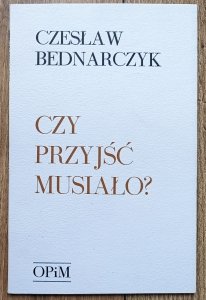 Czesław Bednarczyk • Czy przyjść musiało? [OPiM]
