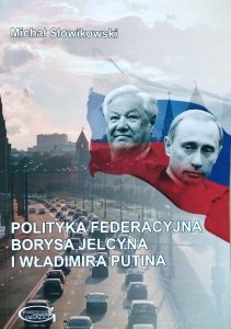 Michał Słowikowski • Polityka federacyjna Borysa Jelcyna i Władimira Putina