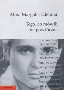 Alina Margolis-Edelman • Tego, co mówili, nie powtórzę...