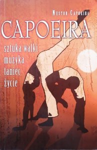 Nestor Capoeira • Capoeira. Sztuka walki, muzyka, taniec, życie