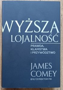 James Comey • Wyższa lojalność. Prawda, kłamstwa i przywództwo