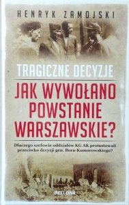 Henryk Zamojski • Jak wywołano powstanie warszawskie. Tragiczne decyzje