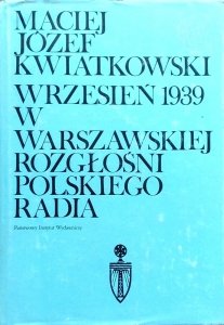 Maciej Józef Kwiatkowski • Wrzesień 1939 w warszawskiej rozgłośni Polskiego Radia