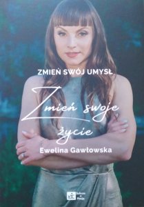Ewelina Gawłowska • Zmień swój umysł, zmień swoje życie