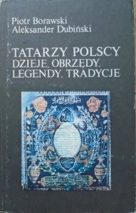 Piotr Borawski, Aleksander Dubiński • Tatarzy polscy. Dzieje, obrzędy, legendy, tradycje