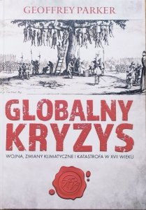 Geoffrey Parker • Globalny kryzys. Wojna, zmiany klimatyczne i katastrofa w XVII wieku