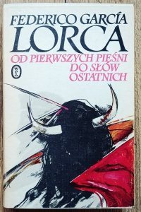 Federico García Lorca • Od pierwszych pieśni do słów ostatnich (wiersze, proza, listy, wypowiedzi) 