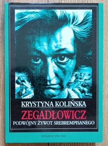 Krystyna Kolińska • Zegadłowicz: podwójny żywot srebrempisanego