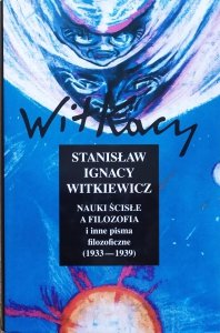 Stanisław Ignacy Witkiewicz • Nauki ścisłe a filozofia i inne pisma filozoficzne (1933-1939)