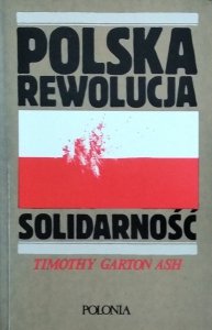 Timothy Garton Ash • Polska rewolucja Solidarność