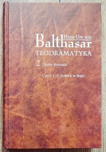 Hans Urs Von Balthasar • Teodramatyka 2. Osoby dramatu część 1. Człowiek w Bogu