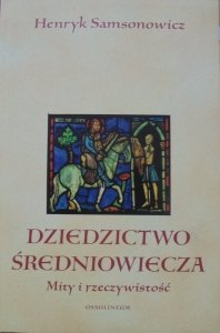 Henryk Samsonowicz • Dziedzictwo średniowiecza. Mity i rzeczywistość