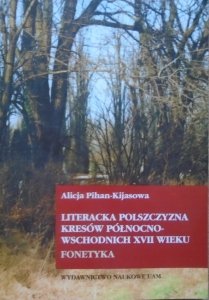 Alicja Pihan-Kijasowa • Literacka polszczyzna Kresów północno-wschodnich XVII wieku. Fonetyka [dedykacja autorska]