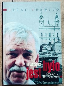 Jerzy Surwiło • To wszystko było, jest w Wilnie [dedykacja autorska]