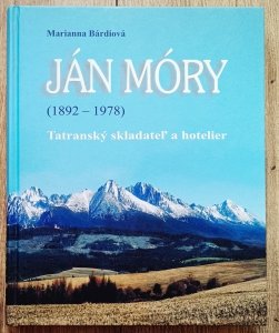 Marianna Bárdiová • Ján Móry (1892 - 1978). Tatranský skladateľ a hotelier