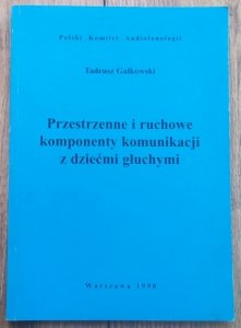 Tadeusz Gałkowski • Przestrzenne i ruchowe komponenty komunikacji z dziećmi głuchymi