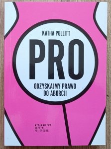 Katha Pollitt • Pro. Odzyskajmy prawo do aborcji