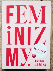 Lucy Delap • Feminizmy. Historia globalna