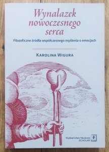 Karolina Wigura • Wynalazek nowoczesnego serca. Filozoficzne źródła współczesnego myślenia o emocjach