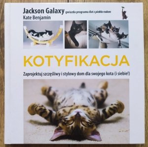 Jackson Galaxy • Kotyfikacja. Zaprojektuj szczęśliwy i stylowy dom dla swojego kota (i siebie!)