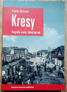Kate Brown • Kresy. Biografia krainy, której nie ma