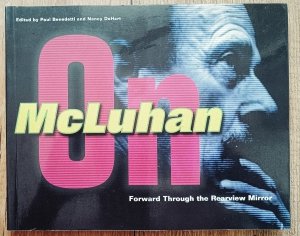 Forward Through the Rearview Mirror: Reflections on and by Marshall McLuhan