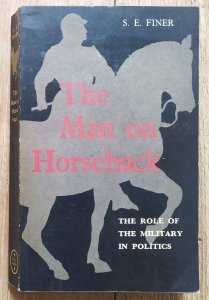 S.E. Finer • The Man on Horseback. The Role of the Military in Politics