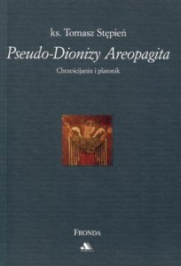 Ks. Tomasz Stępień • Pseudo-Dionizy Areopagita. Chrześcijanin i platonik