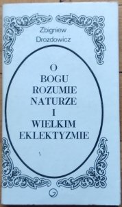 Zbigniew Drozdowicz • O Bogu rozumie naturze i wielkim eklektyzmie