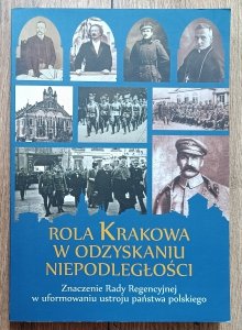 Mariusz Jabłoński • Rola Krakowa w odzyskaniu niepodległości. Znaczenie Rady Regencyjnej w uformowaniu ustroju państwa polskiego
