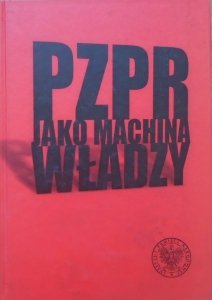 red. Dariusz Stola, Krzysztof Persak • PZPR jako machina władzy
