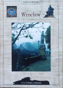 Teresa Kulak • Wrocław. Przewodnik historyczny [A to Polska właśnie]