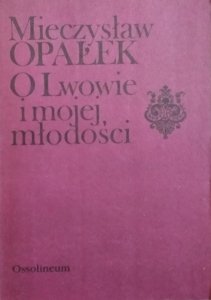 Mieczysław Opałek • O Lwowie i mojej młodości. Kartki z pamiętnika 1881-1901 
