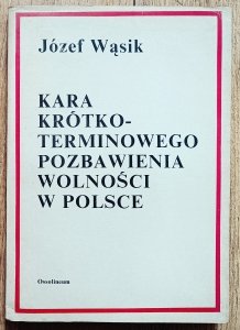 Józef Wąsik • Kara krótkoterminowego pozbawienia wolności w Polsce