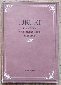 Druki Oficyny Ossolińskiej 1828-1918