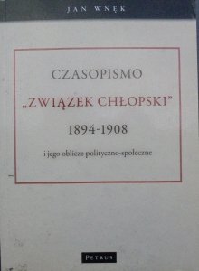 Jan Wnęk • Czasopismo 'Związek Chłopski' 1894-1908 i jego oblicze polityczno-społeczne