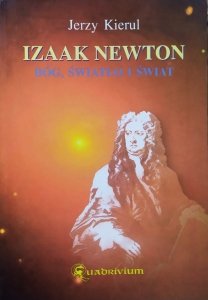 Jerzy Kierul • Izaak Newton. Bóg, światło i świat