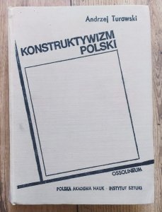 Andrzej Turowski • Konstruktywizm polski. Próba rekonstrukcji nurtu 1921-1934  