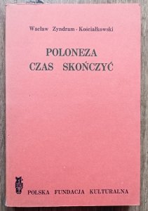 Wacław Zyndram-Kościałkowski • Poloneza czas skończyć