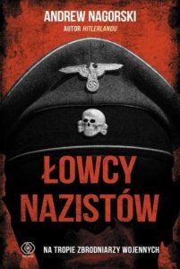 Andrew Nagorski • Łowcy nazistów. Na tropie zbrodniarzy wojennych 
